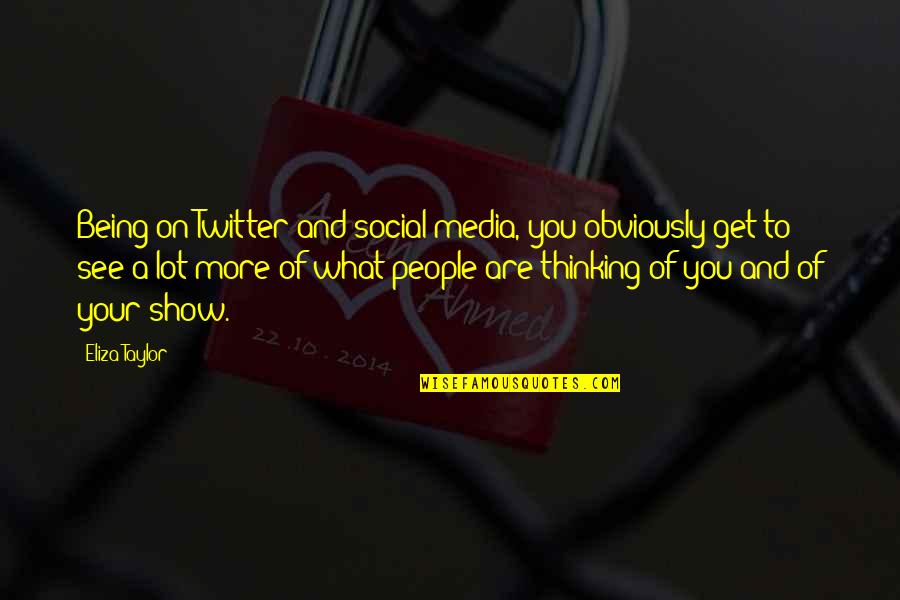 Kooness Quotes By Eliza Taylor: Being on Twitter and social media, you obviously