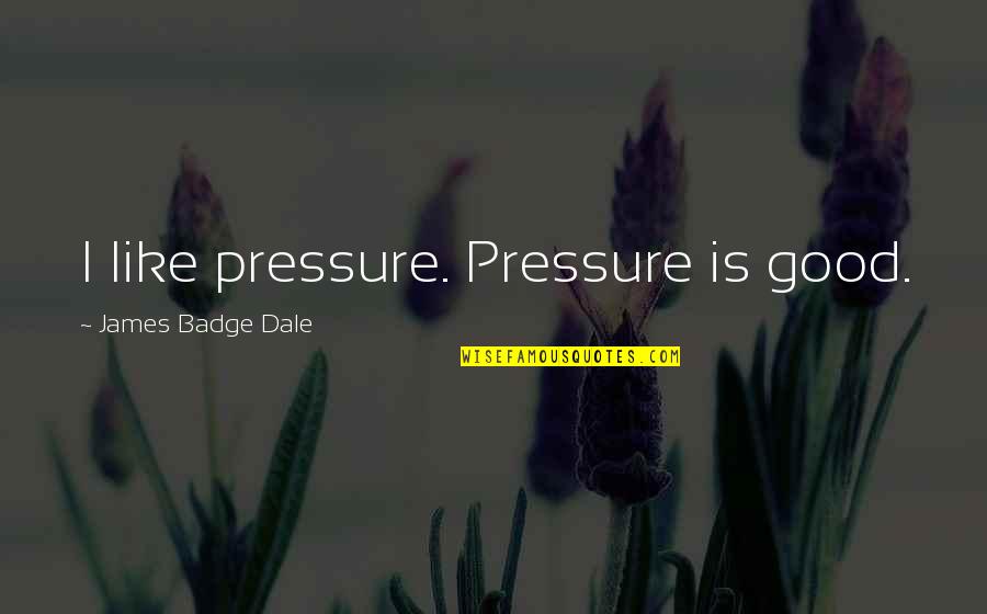 Kooness Quotes By James Badge Dale: I like pressure. Pressure is good.