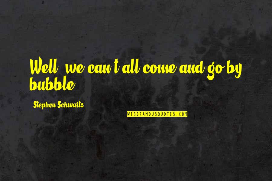 Kooness Quotes By Stephen Schwartz: Well, we can't all come and go by