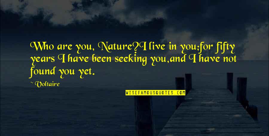 Kooness Quotes By Voltaire: Who are you, Nature?I live in you;for fifty