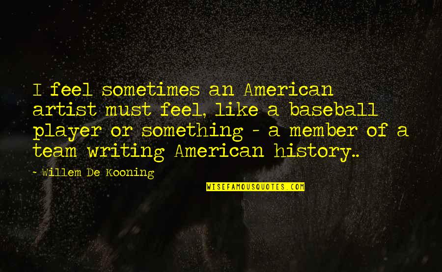 Kooning Artist Quotes By Willem De Kooning: I feel sometimes an American artist must feel,