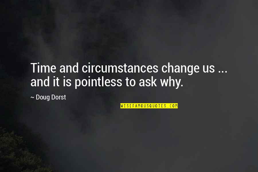 Koonings Center Quotes By Doug Dorst: Time and circumstances change us ... and it
