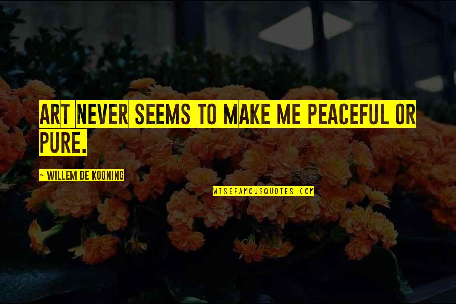 Kooning's Quotes By Willem De Kooning: Art never seems to make me peaceful or Kooning's Quotes By Willem De Kooning: Art never seems to make me peaceful or