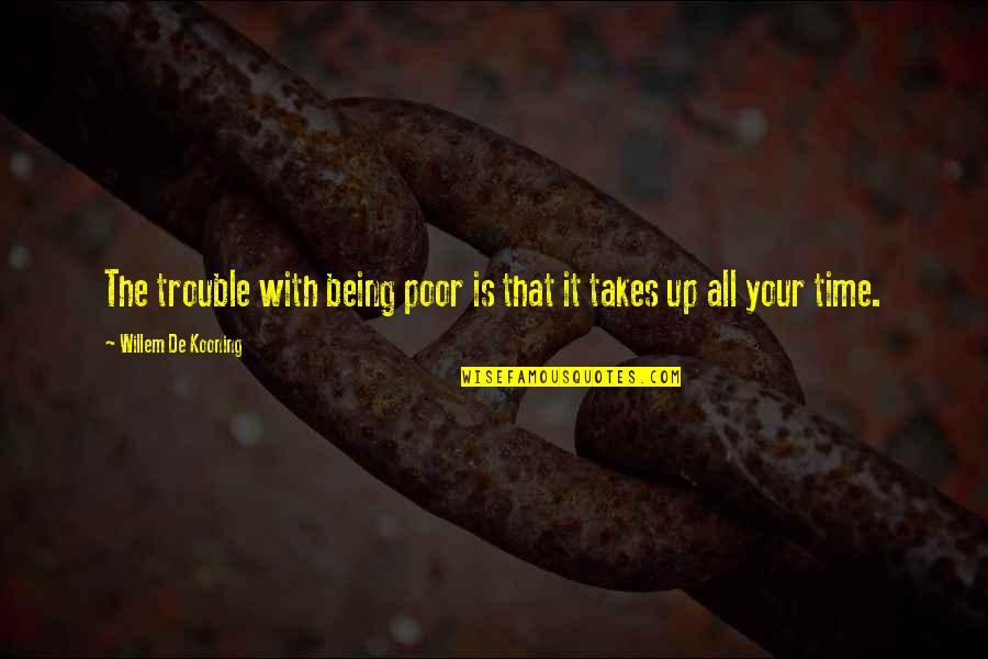 Kooning's Quotes By Willem De Kooning: The trouble with being poor is that it Kooning's Quotes By Willem De Kooning: The trouble with being poor is that it