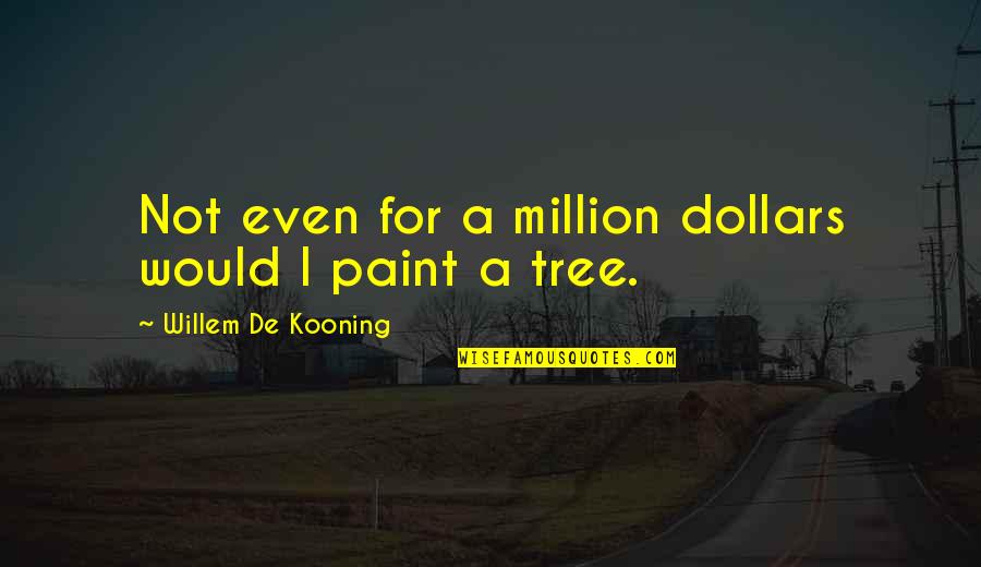 Kooning's Quotes By Willem De Kooning: Not even for a million dollars would I Kooning's Quotes By Willem De Kooning: Not even for a million dollars would I