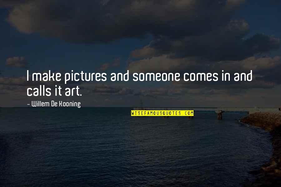 Kooning's Quotes By Willem De Kooning: I make pictures and someone comes in and Kooning's Quotes By Willem De Kooning: I make pictures and someone comes in and