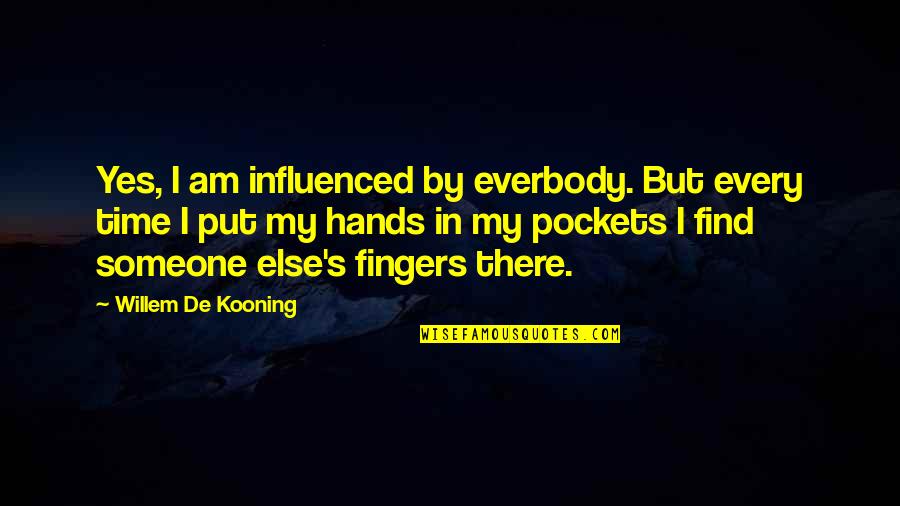 Kooning's Quotes By Willem De Kooning: Yes, I am influenced by everbody. But every