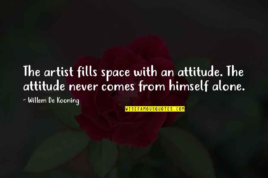 Kooning's Quotes By Willem De Kooning: The artist fills space with an attitude. The Kooning's Quotes By Willem De Kooning: The artist fills space with an attitude. The