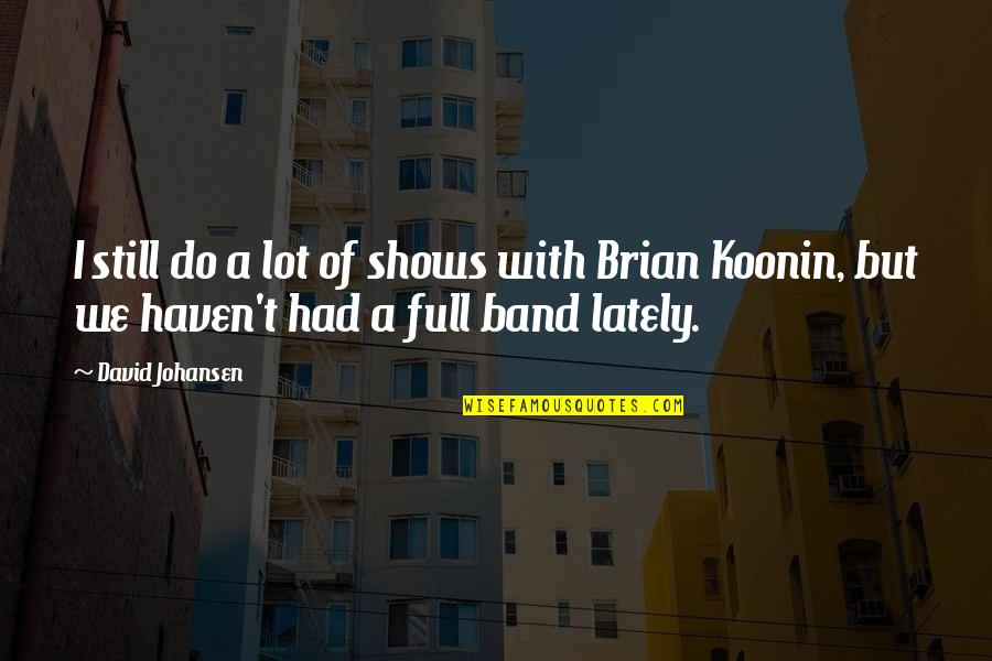 Koonin's Quotes By David Johansen: I still do a lot of shows with Koonin's Quotes By David Johansen: I still do a lot of shows with
