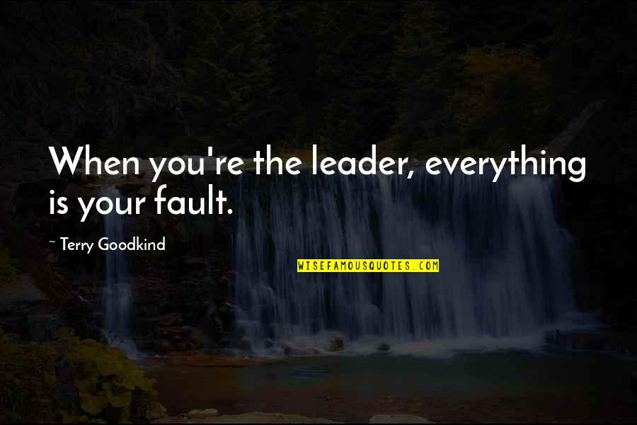 Koonin's Quotes By Terry Goodkind: When you're the leader, everything is your fault. Koonin's Quotes By Terry Goodkind: When you're the leader, everything is your fault.