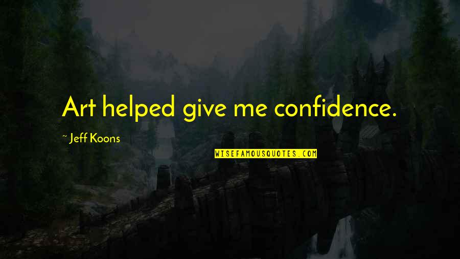 Koons's Quotes By Jeff Koons: Art helped give me confidence. Koons's Quotes By Jeff Koons: Art helped give me confidence.