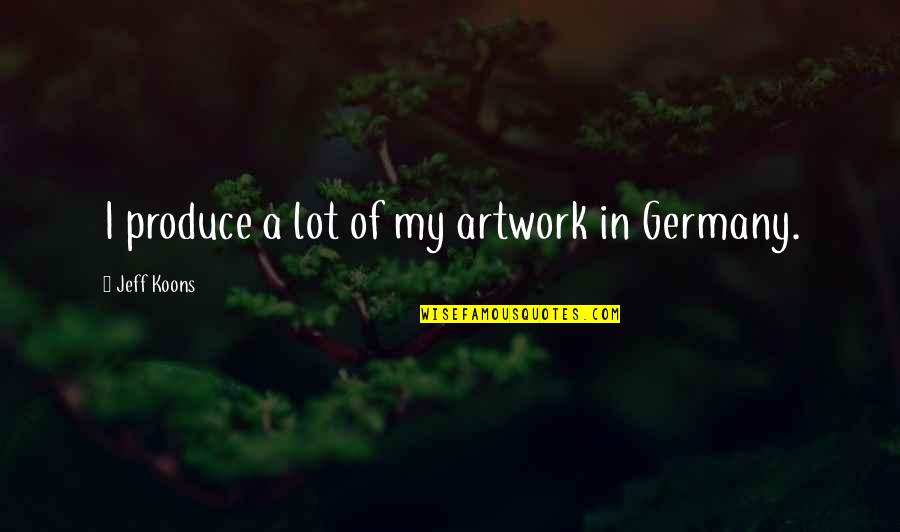 Koons's Quotes By Jeff Koons: I produce a lot of my artwork in Koons's Quotes By Jeff Koons: I produce a lot of my artwork in