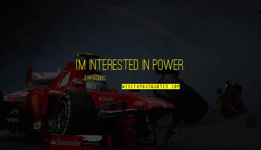 Koons's Quotes By Jeff Koons: I'm interested in power. Koons's Quotes By Jeff Koons: I'm interested in power.