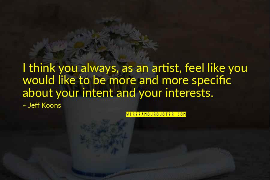 Koons's Quotes By Jeff Koons: I think you always, as an artist, feel