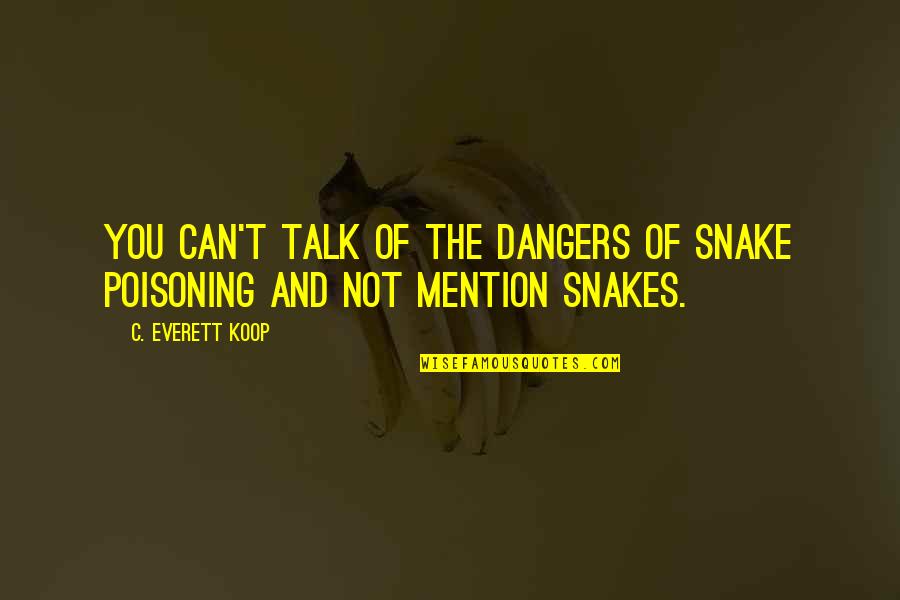 Koop Quotes By C. Everett Koop: You can't talk of the dangers of snake