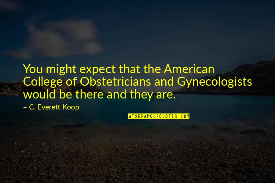 Koop Quotes By C. Everett Koop: You might expect that the American College of