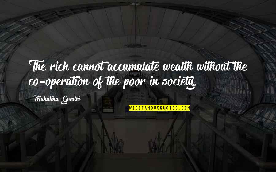 Koopmann Ranch Quotes By Mahatma Gandhi: The rich cannot accumulate wealth without the co-operation