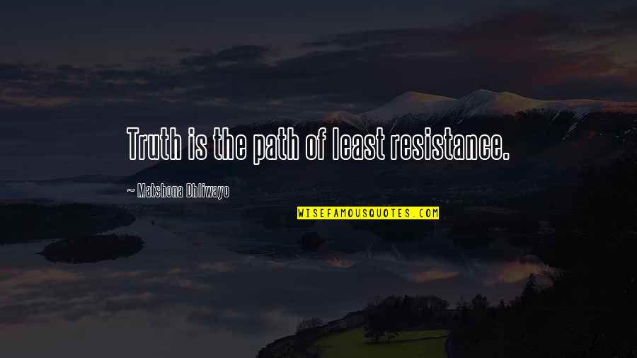 Koopmann Ranch Quotes By Matshona Dhliwayo: Truth is the path of least resistance.