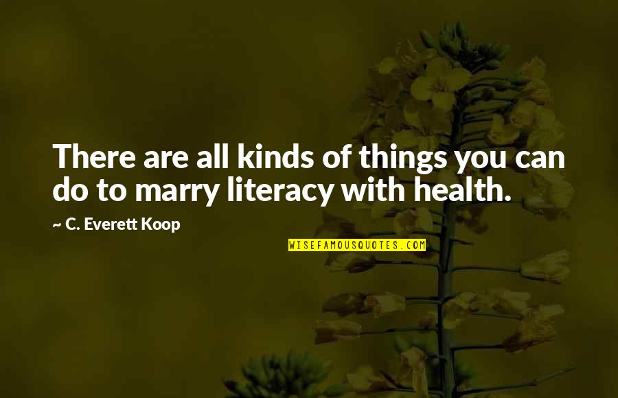 Koop's Quotes By C. Everett Koop: There are all kinds of things you can
