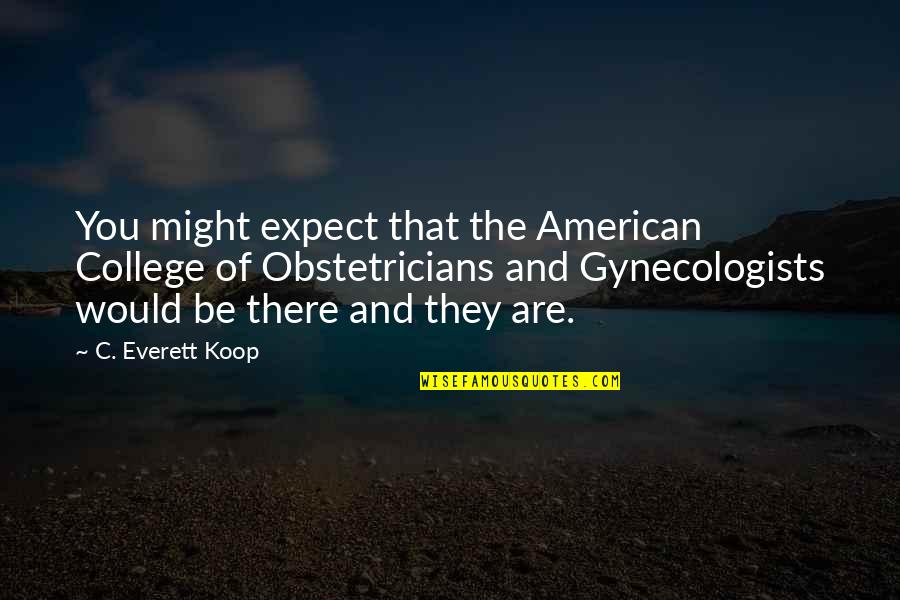 Koop's Quotes By C. Everett Koop: You might expect that the American College of