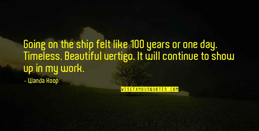 Koop's Quotes By Wanda Koop: Going on the ship felt like 100 years