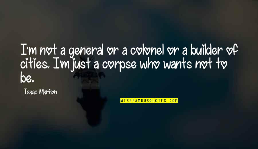 Koopsta Quotes By Isaac Marion: I'm not a general or a colonel or Koopsta Quotes By Isaac Marion: I'm not a general or a colonel or