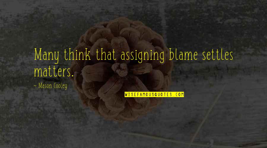 Koopwaardige Quotes By Mason Cooley: Many think that assigning blame settles matters.