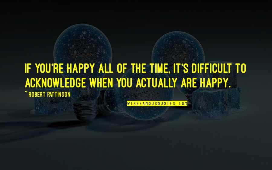 Koos Bekker Quotes By Robert Pattinson: If you're happy all of the time, it's Koos Bekker Quotes By Robert Pattinson: If you're happy all of the time, it's