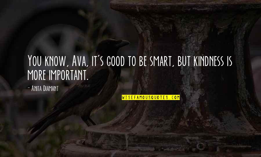 Koos Quotes By Anita Diamant: You know, Ava, it's good to be smart,