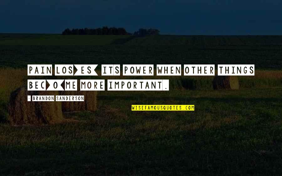 Koos Quotes By Brandon Sanderson: Pain los[es] its power when other things bec[o]me