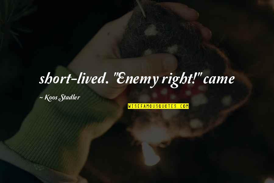 Koos Quotes By Koos Stadler: short-lived. "Enemy right!" came