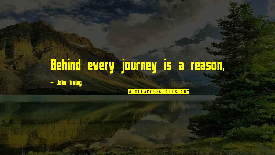 Kooser Quotes By John Irving: Behind every journey is a reason,