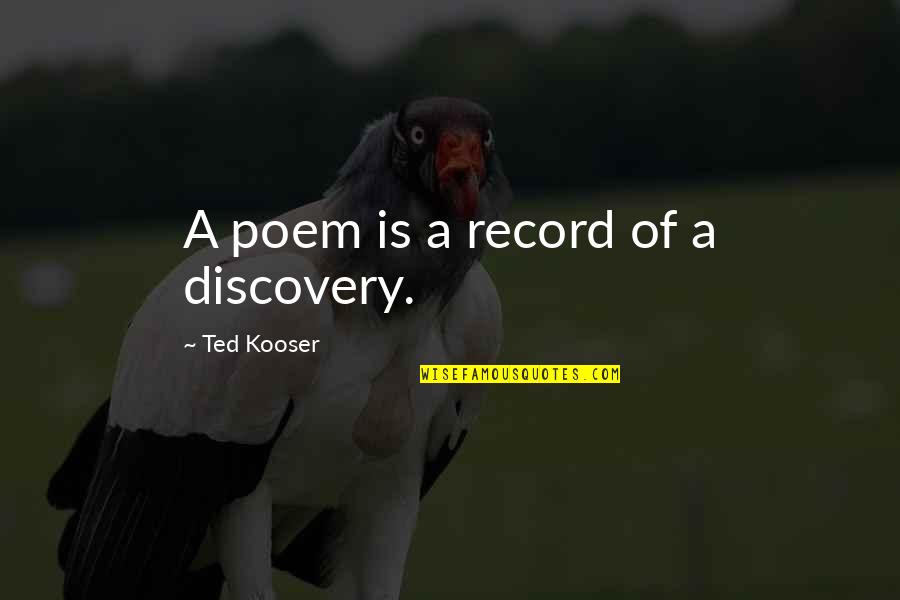 Kooser Quotes By Ted Kooser: A poem is a record of a discovery.