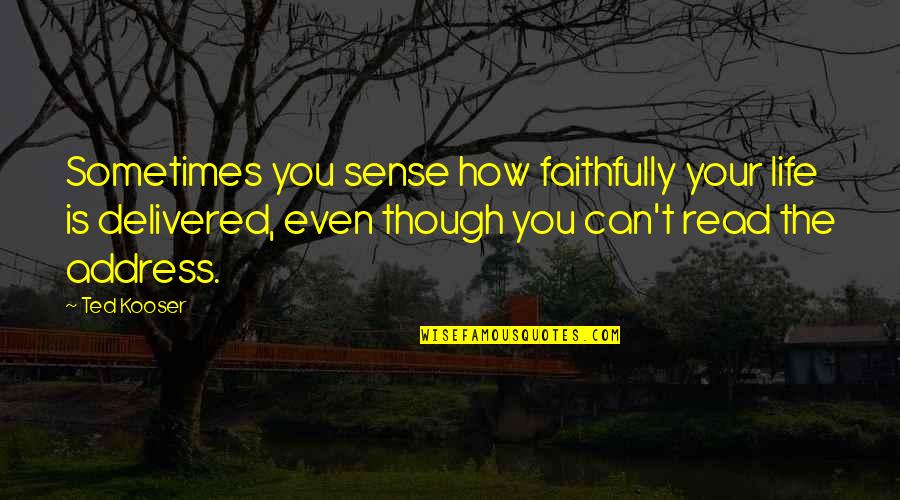 Kooser Quotes By Ted Kooser: Sometimes you sense how faithfully your life is