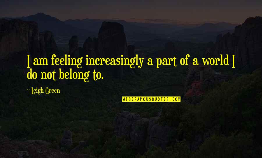 Kooser State Park Quotes By Leigh Green: I am feeling increasingly a part of a