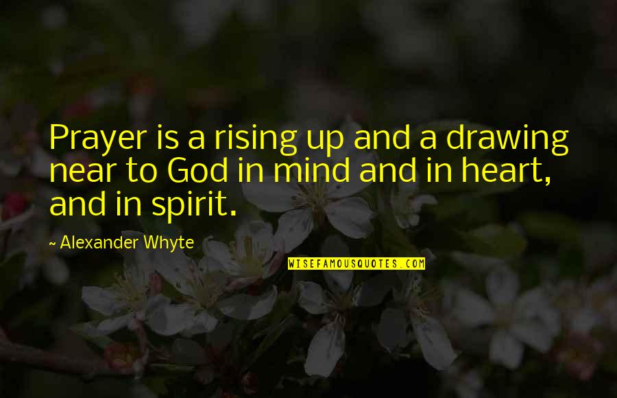 Koot Hoomi Quotes By Alexander Whyte: Prayer is a rising up and a drawing Koot Hoomi Quotes By Alexander Whyte: Prayer is a rising up and a drawing
