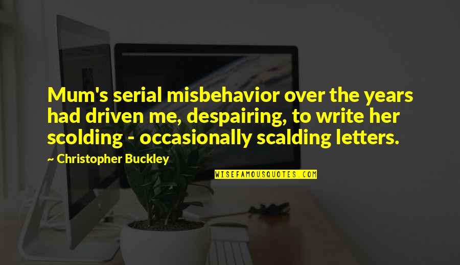 Koot Hoomi Quotes By Christopher Buckley: Mum's serial misbehavior over the years had driven Koot Hoomi Quotes By Christopher Buckley: Mum's serial misbehavior over the years had driven