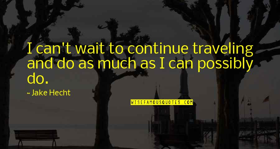Koot Hoomi Quotes By Jake Hecht: I can't wait to continue traveling and do