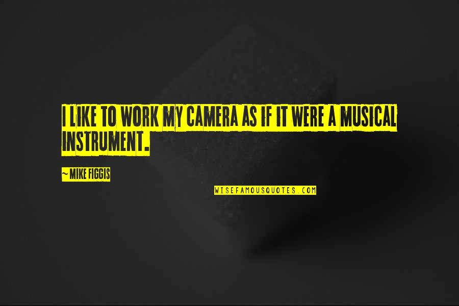 Koot Hoomi Quotes By Mike Figgis: I like to work my camera as if