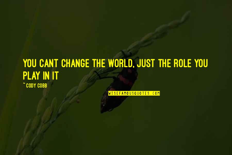 Kootchy Quotes By Cody Cobb: You cant change the world, Just the role