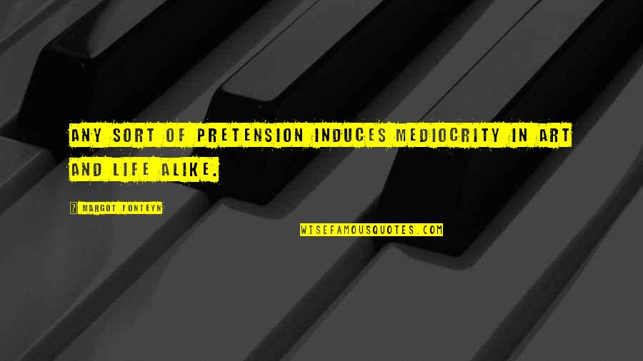 Koothattukulam Quotes By Margot Fonteyn: Any sort of pretension induces mediocrity in art Koothattukulam Quotes By Margot Fonteyn: Any sort of pretension induces mediocrity in art