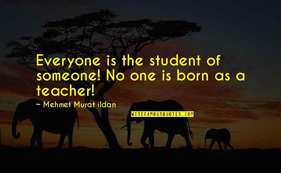 Koothrappali Gf Quotes By Mehmet Murat Ildan: Everyone is the student of someone! No one