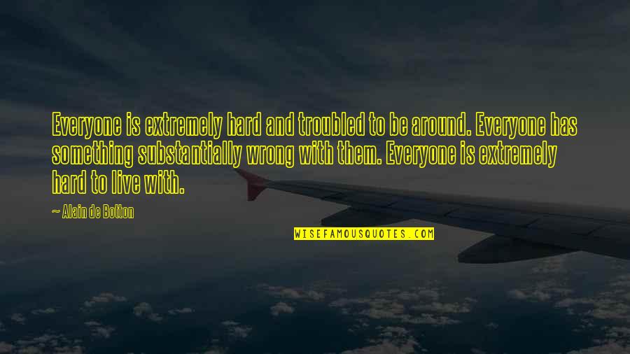 Kootu Recipes Quotes By Alain De Botton: Everyone is extremely hard and troubled to be Kootu Recipes Quotes By Alain De Botton: Everyone is extremely hard and troubled to be