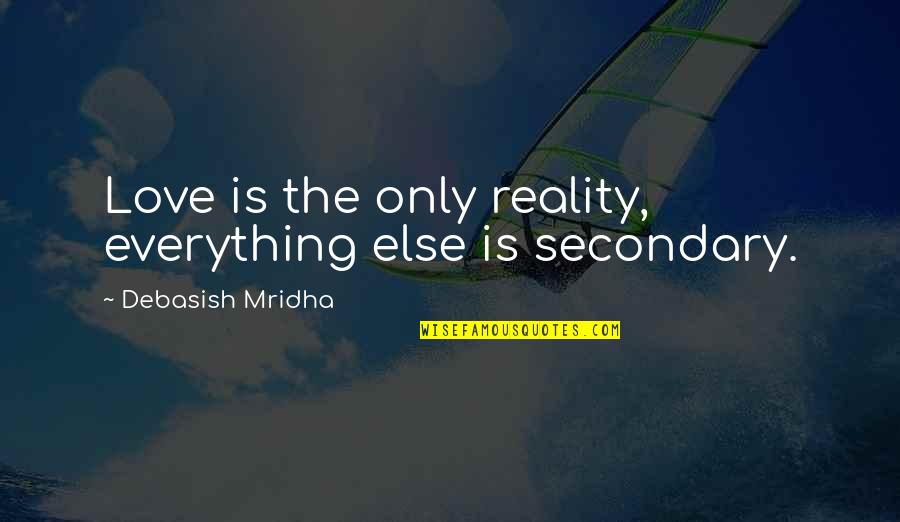 Kootu Recipes Quotes By Debasish Mridha: Love is the only reality, everything else is Kootu Recipes Quotes By Debasish Mridha: Love is the only reality, everything else is