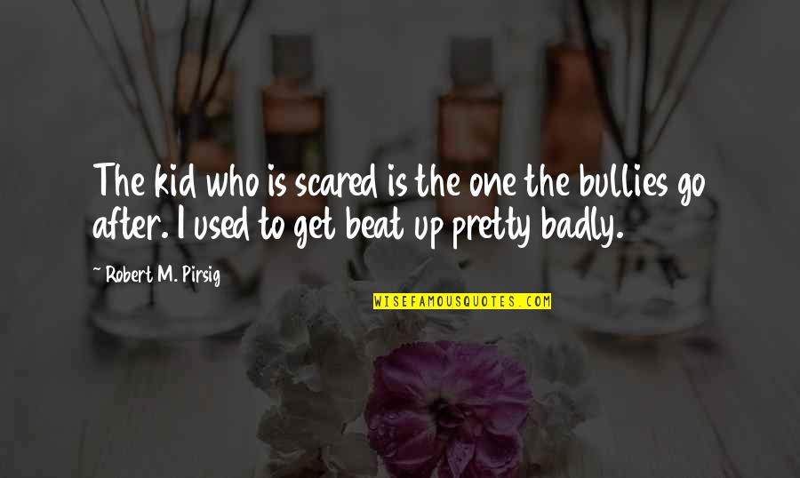 Koozies Bulk Quotes By Robert M. Pirsig: The kid who is scared is the one