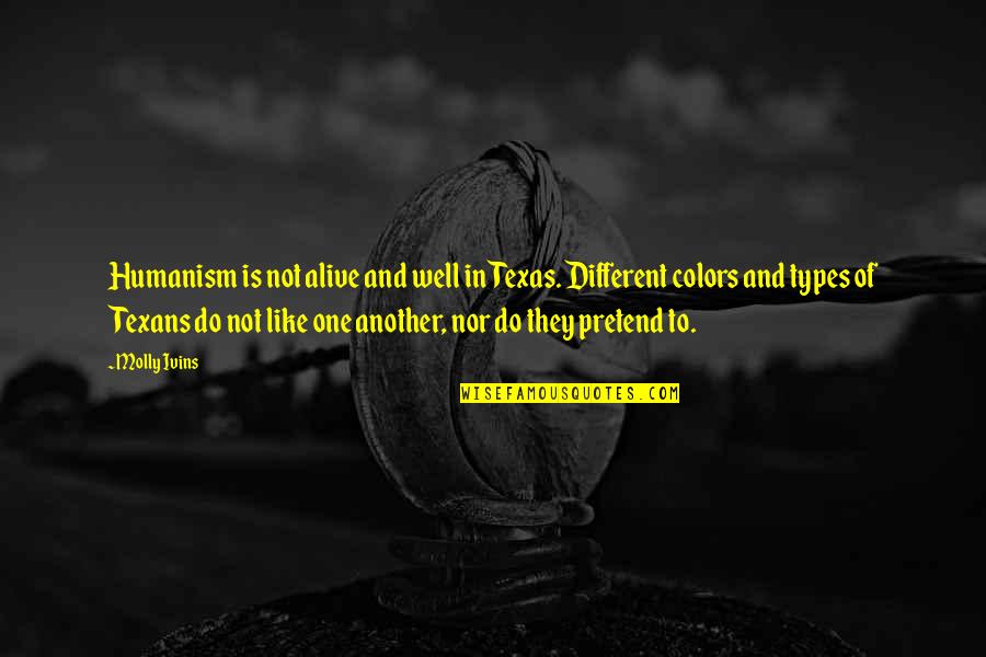 Koozinga Quotes By Molly Ivins: Humanism is not alive and well in Texas. Koozinga Quotes By Molly Ivins: Humanism is not alive and well in Texas.