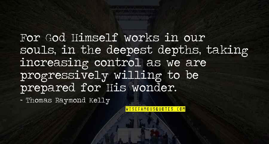 Koozinga Quotes By Thomas Raymond Kelly: For God Himself works in our souls, in Koozinga Quotes By Thomas Raymond Kelly: For God Himself works in our souls, in