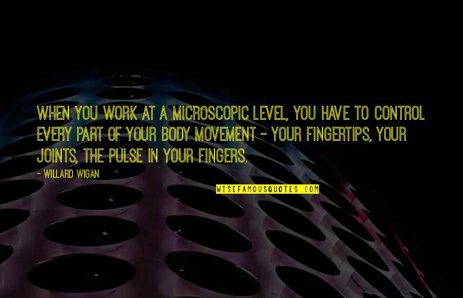 Koozinga Quotes By Willard Wigan: When you work at a microscopic level, you Koozinga Quotes By Willard Wigan: When you work at a microscopic level, you