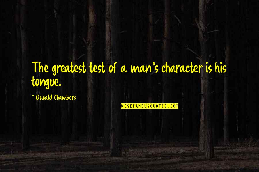 Kop Omhoog Quotes By Oswald Chambers: The greatest test of a man's character is Kop Omhoog Quotes By Oswald Chambers: The greatest test of a man's character is