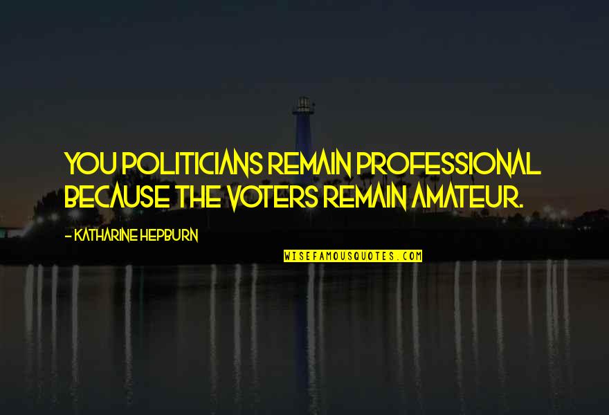 Kop Rovat Z Youtube Quotes By Katharine Hepburn: You politicians remain professional because the voters remain Kop Rovat Z Youtube Quotes By Katharine Hepburn: You politicians remain professional because the voters remain